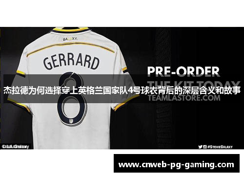 杰拉德为何选择穿上英格兰国家队4号球衣背后的深层含义和故事