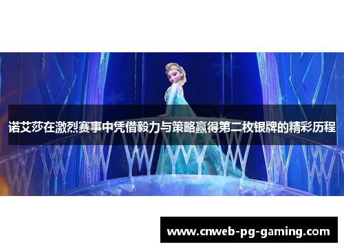 诺艾莎在激烈赛事中凭借毅力与策略赢得第二枚银牌的精彩历程