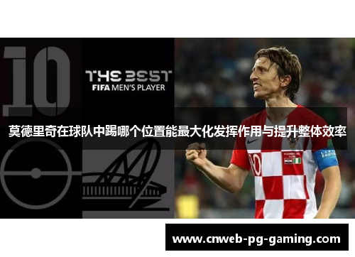 莫德里奇在球队中踢哪个位置能最大化发挥作用与提升整体效率