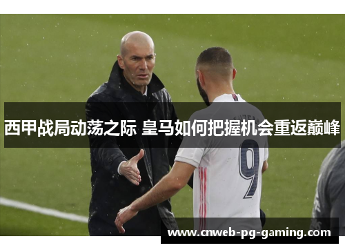 西甲战局动荡之际 皇马如何把握机会重返巅峰