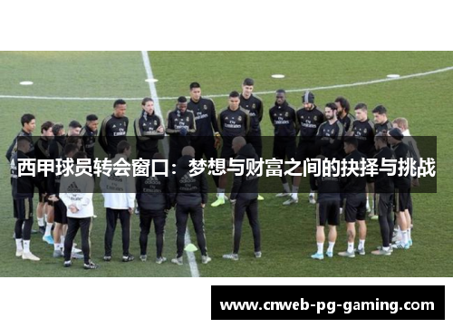 西甲球员转会窗口：梦想与财富之间的抉择与挑战