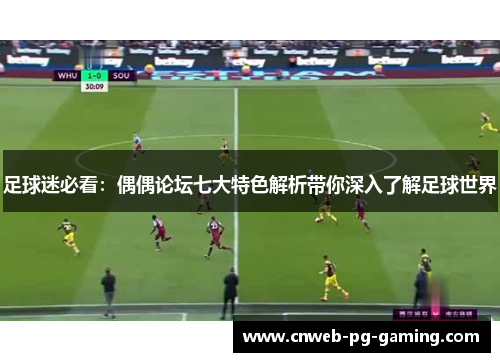 足球迷必看：偶偶论坛七大特色解析带你深入了解足球世界