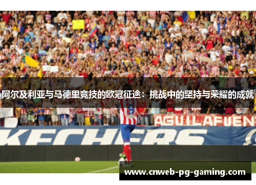 阿尔及利亚与马德里竞技的欧冠征途：挑战中的坚持与荣耀的成就