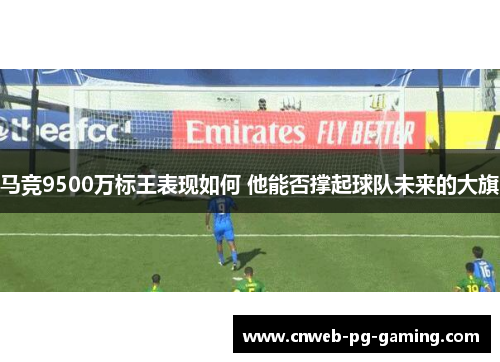 马竞9500万标王表现如何 他能否撑起球队未来的大旗
