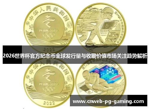 2026世界杯官方纪念币全球发行量与收藏价值市场关注趋势解析