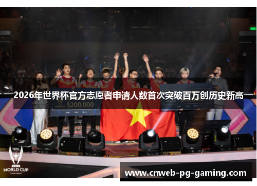 2026年世界杯官方志愿者申请人数首次突破百万创历史新高